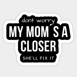 Dont worry! My Mom´s a Closer, she´ll fix it! Sticker